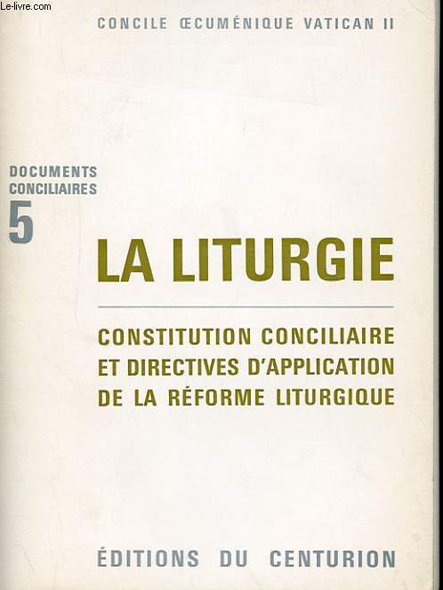 CONCILE OECUMENIQUE VATICAN II - DOCUMENTS CONCILIAIRES 5 - LA LITURGIE - CONSTITUTION CONCILIAIRE ET DIRECTIVES D'APPLICATION DE LA REFORME LITURGIQUE