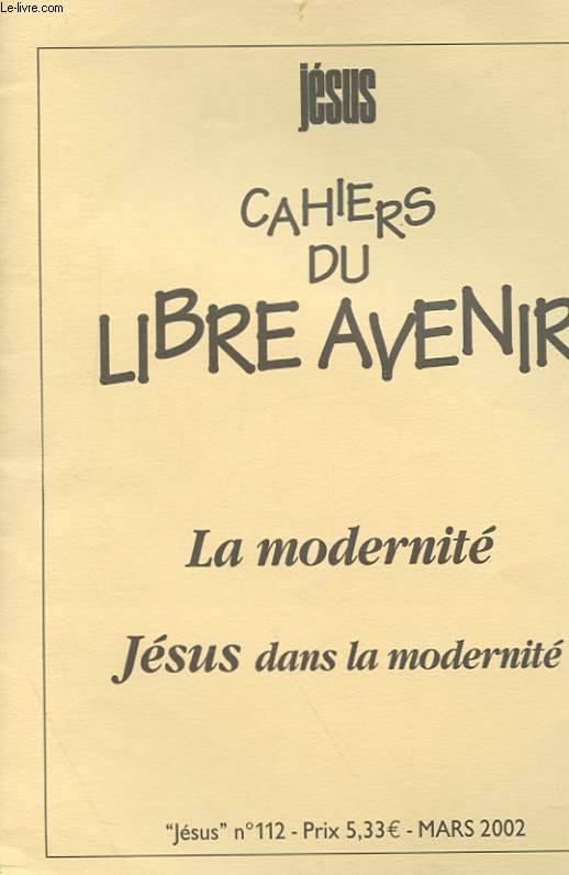 CAHIERS DU LIBRE AVENIR - LA MODERNITE - JESUS DANS LA MODERNITE