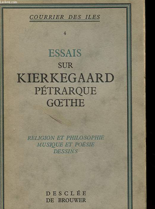 ESSAIS SUR KIERKEGAARD PETRARQUE GOETHE - RELIGION ET PHILOSOPHIE MUSIQUE ET POESIE DESSINS