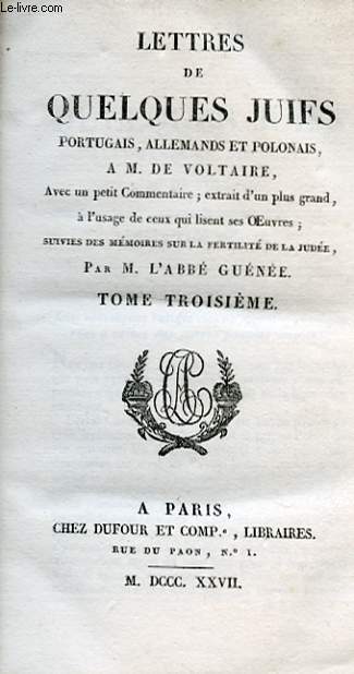 LETTRES DE QUELQUES JUIFS PORTUGAIS, ALLEMANDS ET POLONAIS, A M. DE VOLTAIRE, AVEC UN PETIT COMMENTAIRE ; EXTRAIT D'UN PLUS GRAND, A L'USAGE DE CEUX QUI LISENT SES OEUVRES ; SUIVIES DES MEMOIRES SUR LA FERTILITE DE LA JUDEE - TOME TROISIEME