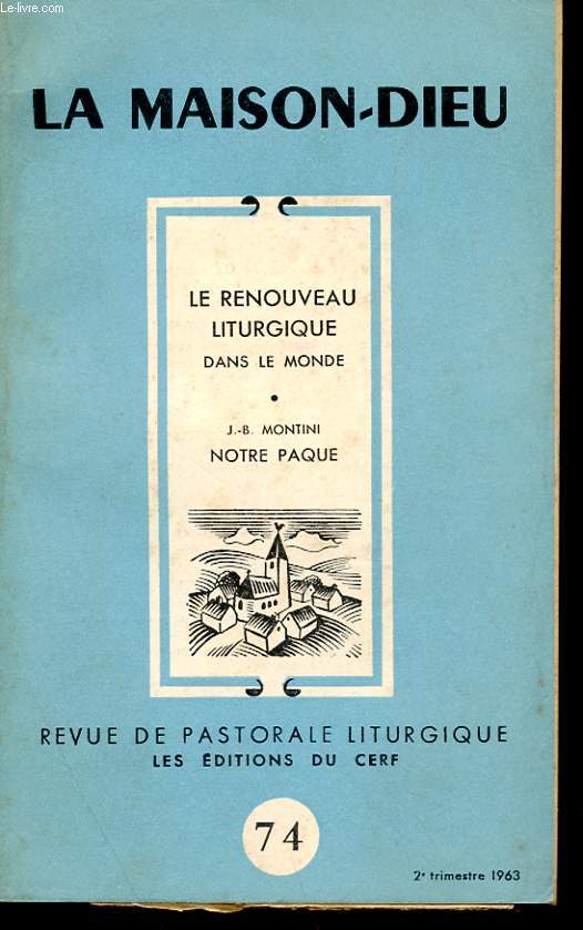 LA MAISON DIEU - REVUE DE PASTORALE LITURGIQUE N 74 - LE RENOUVEAU LITURGIQUE DANS LE MONDE - J.-B. MONTINI - NOTRE PAQUE