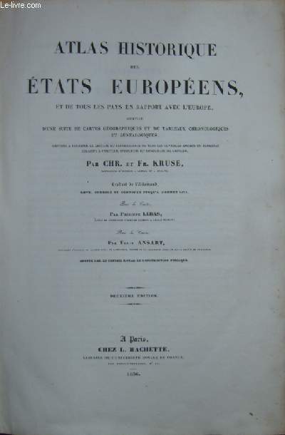 ATLAS HISTORIQUE DES ETATS EUROPEENS, ET DE TOUS LES PAYS EN RAPPORT AVEC L'EUROPE, COMPOSE D'UNE SUITE DE CARTES GEOGRAPHIQUES ET DE TABLEAUX CHRONOLOGIQUES ET GENEALOGIQUES.