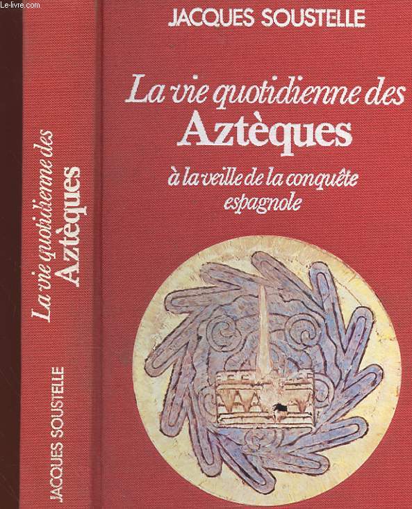 LA VIE QUOTIDIENNE DES AZTEQUES A LA VEILLE DE LA CONQUETE ESPAGNOLE