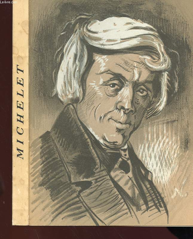 MICHELET - SA VIE, SON OEUVRE 1798-1874