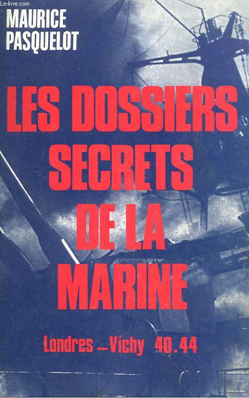 LES DOSSIERS SECRETS DE LA MARINE : LONDRES - VICHY 40.44
