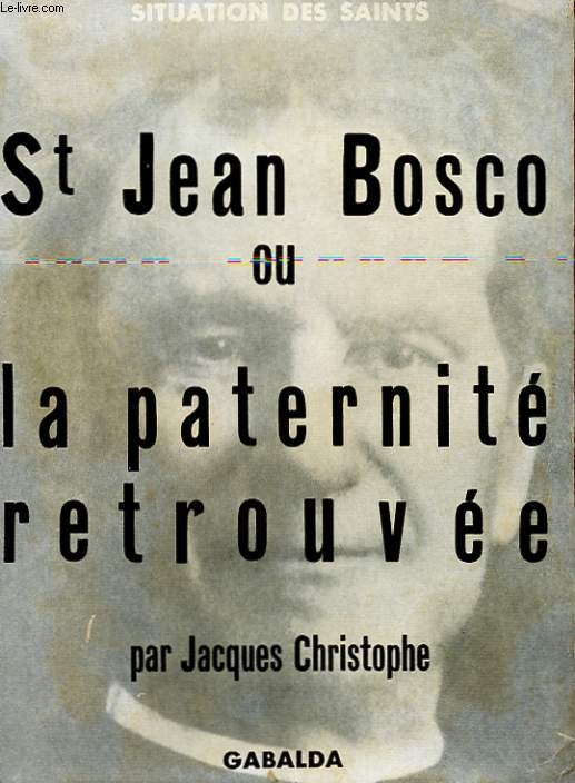 SITUATION DES SAINTS - SAINT JEAN BOSCO OU LA PATERNITE RETROUVEE