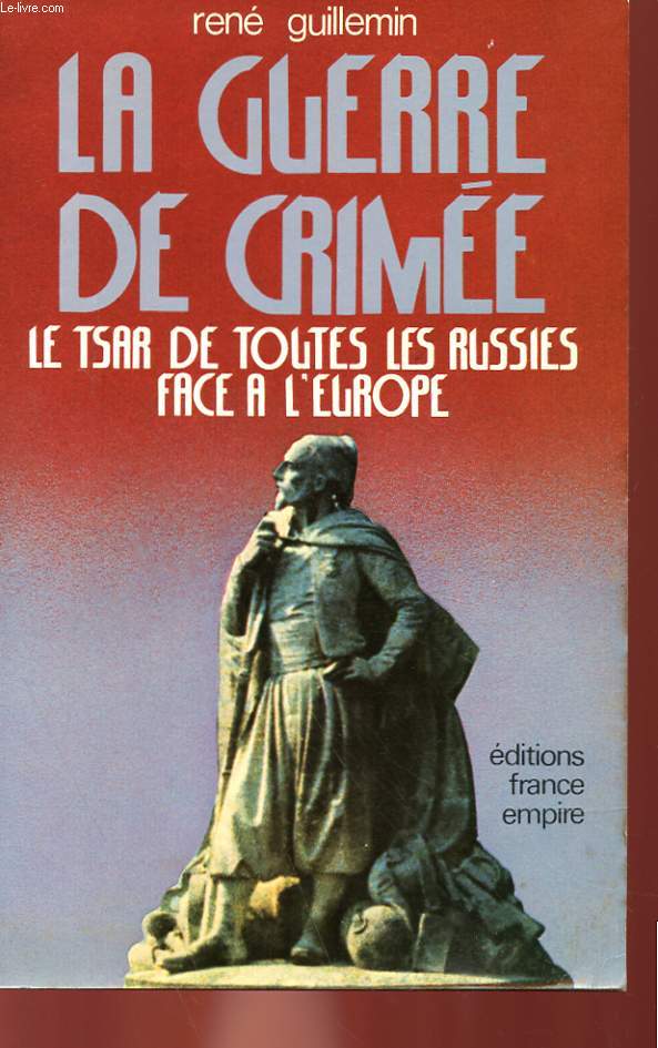 LA GUERRE DE CRIMEE - LE TSAR DE TOUTES LES RUSSIES FACE A L'EUROPE