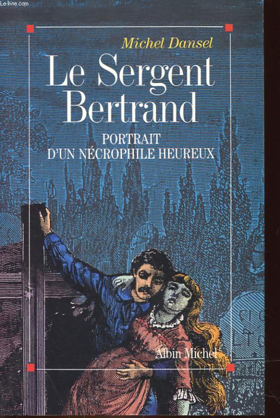 LE SERGENT BERTRAND - PORTRAIT D'UN NECROPHILE HEUREUX
