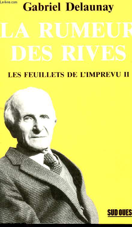 LA RUMEUR DES RIVES - LES FEUILLETS DE L'IMPREVU II - CHRONIQUES PUBLIEES PAR LE QUOTIDIEN SUD-OUEST 1981-1986 ET PAGES DE JOURNAL INEDITES.