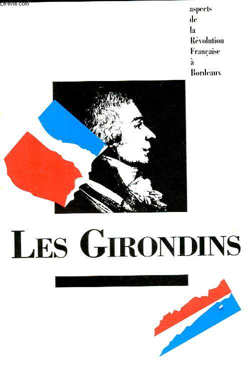 LES GIRONDINS - ASPECTS DE LA REVOLUTION FRANCAISE A BORDEAUX