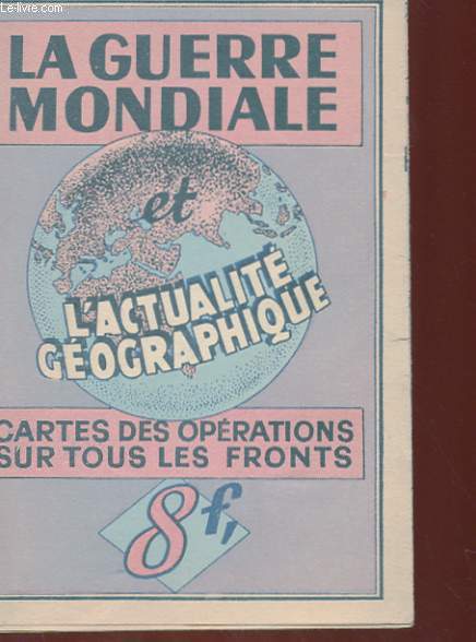 LA GUERRE MONDIALE ET L'ACTUALITE GEOGRAPHIQUE - CARTES DES OPERATIONS SUR TOUS LES FRONTS