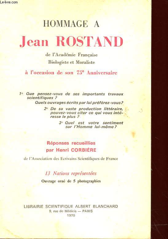 HOMMAGE A JEAN ROSTAND DE L'ACADEMIEFRANCAISE BIOLOGISTE ET MORALISTE A L'OCCASION DE SON 75e ANNIVERSAIRE