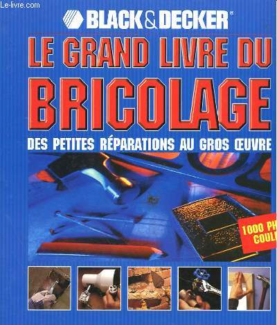 LE GRAND LIVRE DU BRICOLAGE - DES PETITES REPARATIONS AU GROS OEUVRE