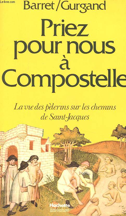 PRIEZ POUR NOUS A COMPOSTELLE - LA VIE DES PELERINS SUR LES CHEMINS DE SAINT-JACQUES