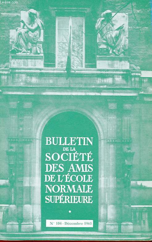 BULLETIN DE LA SOCIETE DES AMIS DE L'ECOLE NORMALE SUPERIEURE - 46e ANNEE - N° 104