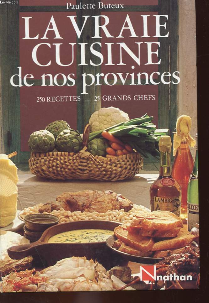 LA VRAIE CUISINE DE NOS PROVINCES : 250 RECETTES - 25 GRANDS CHEFS