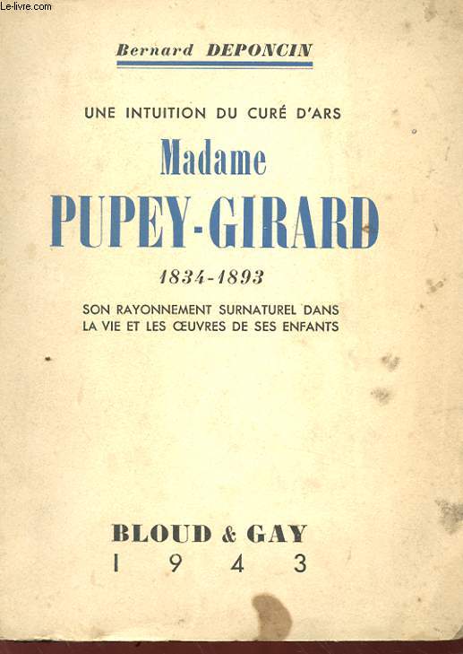 UNE INTUITION DU CURE D'ARS - MADAME PUPEY-GIRARD 1834-1893 - SON RAYONNEMENT SURNATUREL DANS LA VIE ET LES OEUVRES DE SES ENFANTS