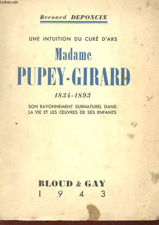 UNE INTUITION DU CURE D'ARS - MADAME PUPEY-GIRARD 1834-1893 - SON RAYONNEMENT SURNATUREL DANS LA VIE ET LES OEUVRES DE SES ENFANTS