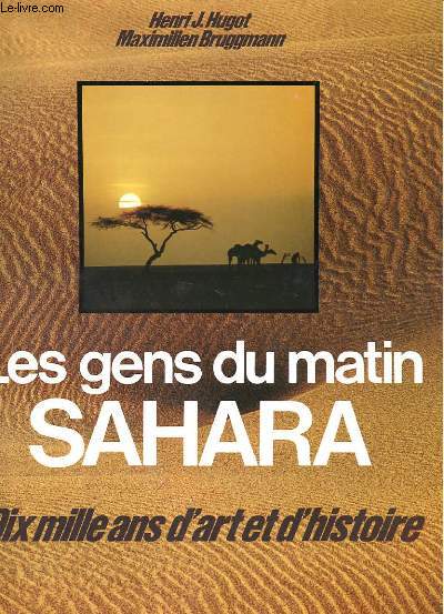 LES GENS DU MATIN - SAHARA - DIX MILLE ANS D'ART ET D'HISTOIRE