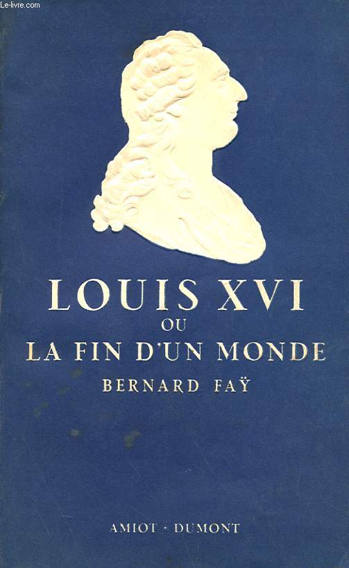 LOUIS XVI OU LA FIN D'UN MONDE