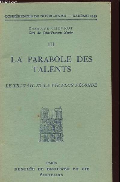 LA PARABOLE DES TALENTS. III LE TRAVAIL ET LA VIE PLUS FECONDE. CONFERENCES DE NOTRE DAME. CAREME 1939
