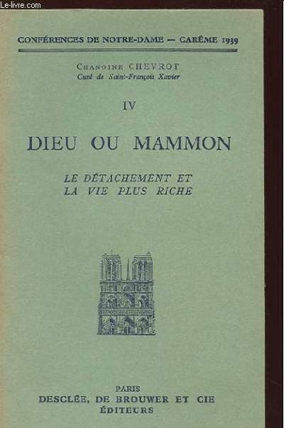 DIEU OU MAMMON. IV. LE DETACHEMENT ET LA VIE PLUS RICHE. CONFERENCES DE NOTRE DAME. CAREME 1939