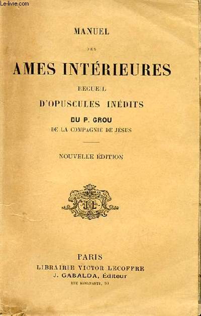 MANUEL DES AMES INTERIEURS, RECUEIL D'OPUSCULE INEDITS DU P. GROU DE LA COMPAGNIE DE JESUS