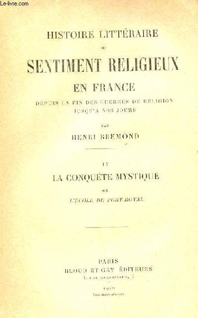 HISTOIRE LITTERAIRE DU SENTIMENT RELIGIEUX EN FRANCE DEPUIS LA FIN DES GUERRES DE RELIGION JUSQU'A NOS JOURS TOME IV : LA CONQUETE MYSTIQUE