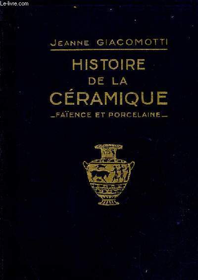 HISTOIRE DE LA CERAMIQUE , FAIENCE ET PORCELAINE DE L'ANTIQUITE AU XIXe SIECLE