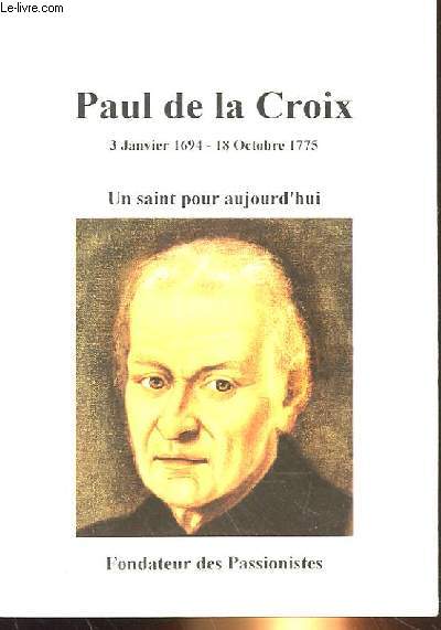 PAUL DE LA CROIX, UN SAINT POUR AUJOURD'HUI, FONDATEUR DES PASSIONISTES. 3 JANVIER 1964 - 18 OCTOBRE 1775