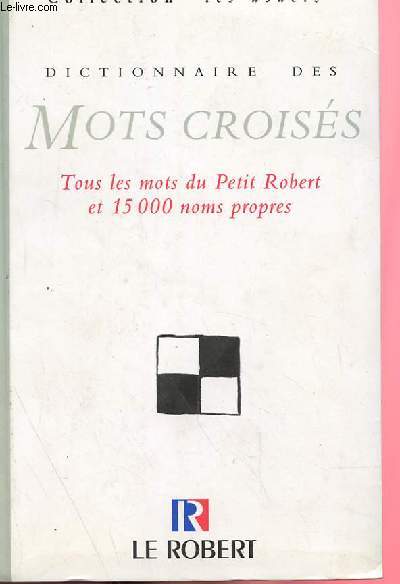 DICTIONNAIRE DES MOTS CROISES, TOUS LES MOTS DU PETIT ROBERT ET 15000 NOMS PROPRES