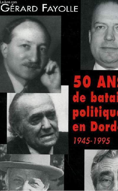 50 ANS DE BATAILLES POLITIQUES EN DORDOGNE 1945 - 1995