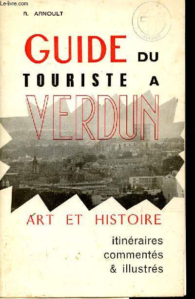 GUIDE DU TOURISTE A VERDUN, ART ET HISTOIRE, ITINERAIRES COMMENTES ET ILLUSTRES