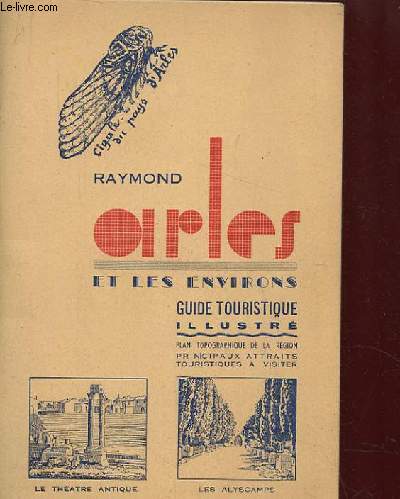 RAYMOND ARLES ET LES ENVIRONS, GUIDE TOURISTIQUE ILLUSTRE