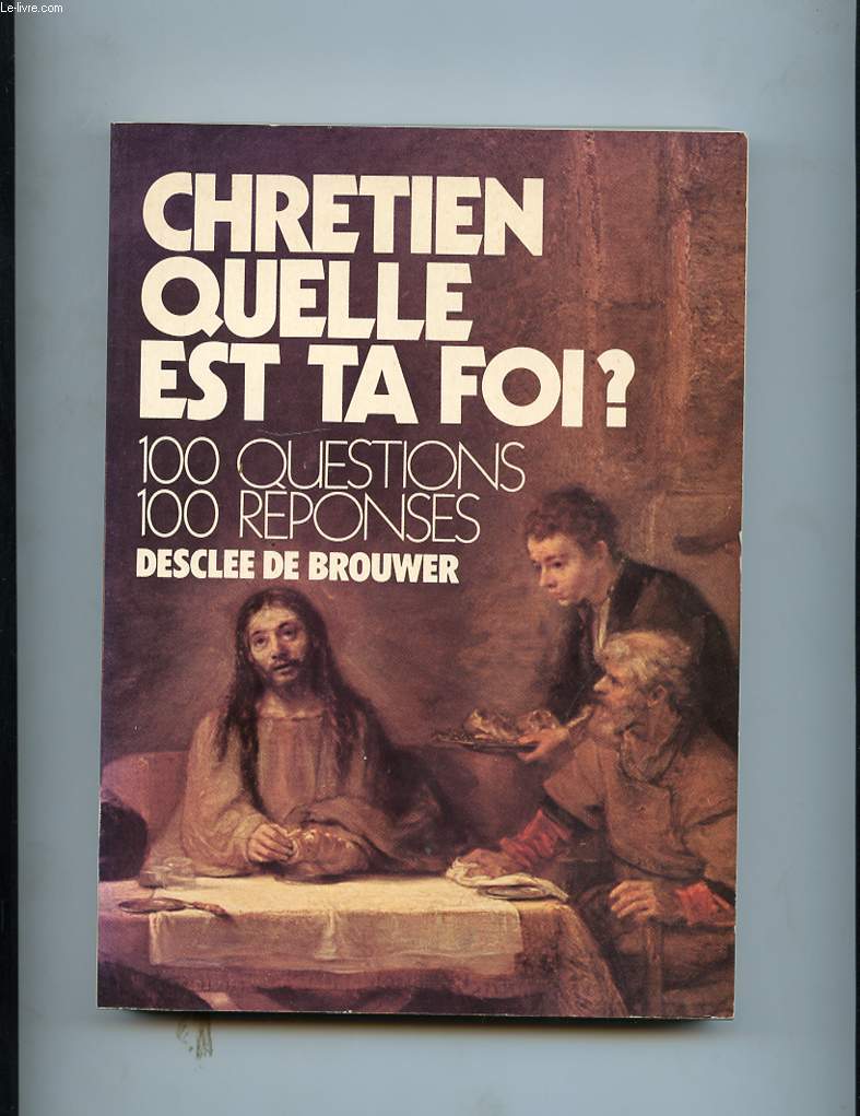 CHRETIEN QUELLE EST TA FOI? 100 QUESTIONS 100 REPONSES