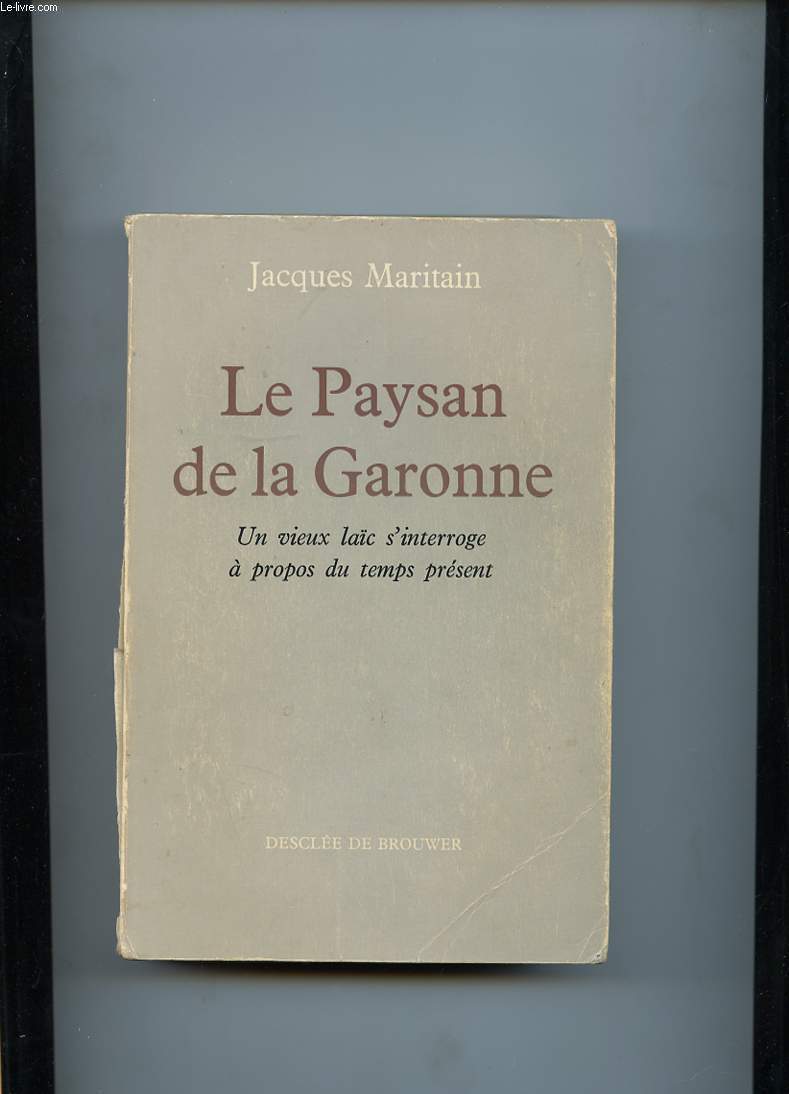 LE PAYSAN DE LA GARONNE. UN VIEUX LAIC S'INTERROGE A PROPOS DU TEMPS PRESENT