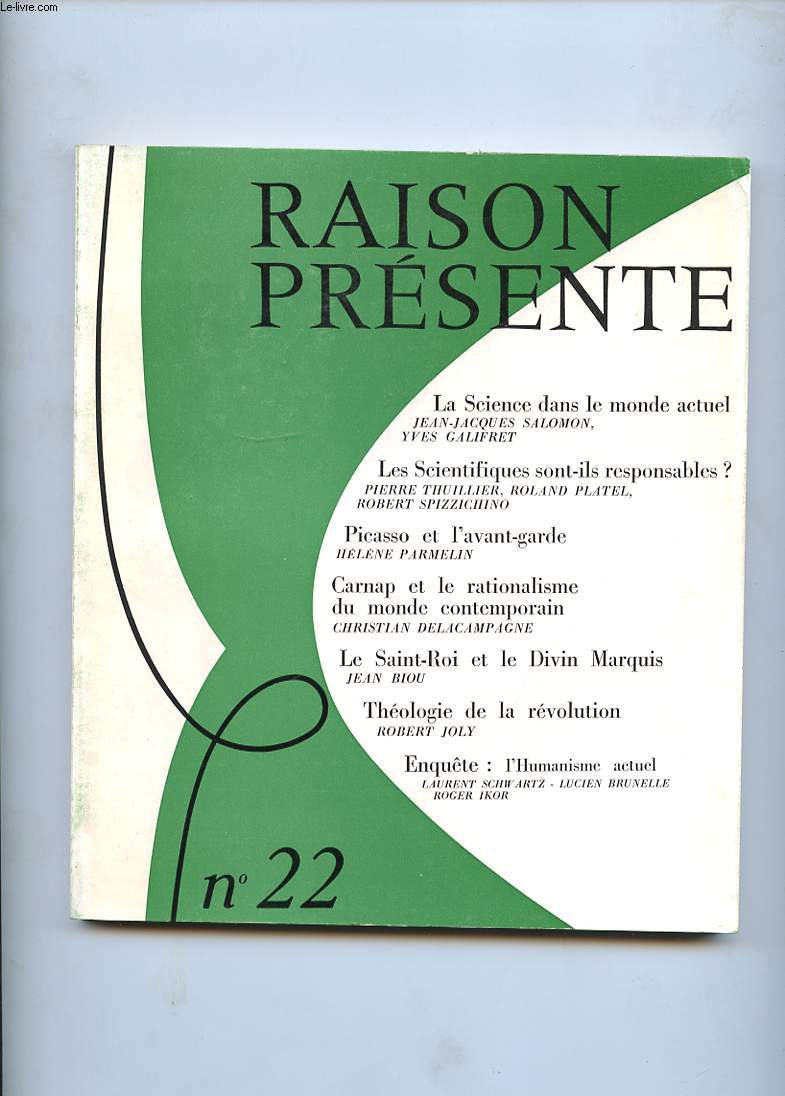 RAISON PRESENTE N22. LA SCIENCE DANS LE MONDE ACTUEL. LES SCIENTIFIQUES SONT-ILS RESPONSABLES? PICASSO ET L'AVANT-GARDE. CARNAP ET LE RATIONALISME DU MONDE CONTEMPORAIN. LE SAINT-ROI ET LE DIVIN MARQUIS.