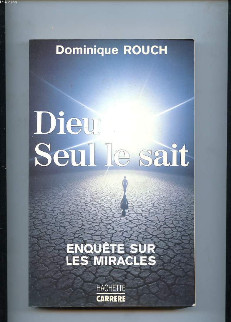 DIEU SEUL LE SAIT ( ENQUETE SUR LES MIRACLES )