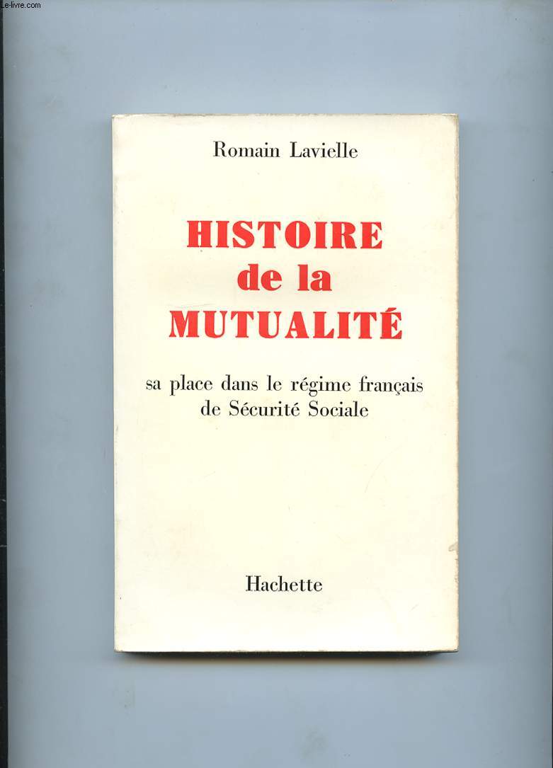 HISTOIRE DE LA MUTUALITE. SA PLACE DANS LE REGIME FRANCAIS DE LA SECURITE SOCIALE