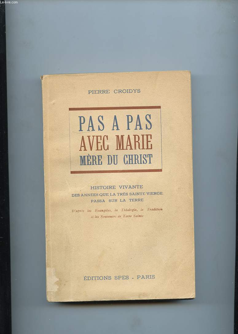 PAS A PAS AVEC MARIE MERE DU CHRIST. HISTOIRE VIVANTE DES ANNEES QUE LA TRES SAINTE VIERGE PASSA SUR LA TERRE