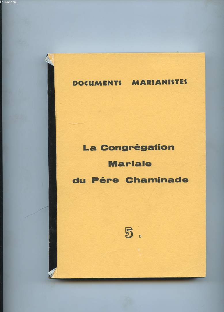 DOCUMENTS MARIANISTES. LA CONGREGATION MARIALE M. CHAMINADE. TOME 5. DE LA PREMIERE A LA SECONDE RESTAURATION