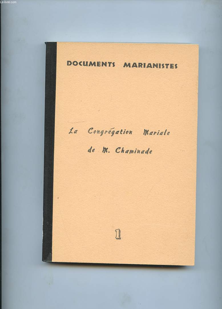 DOCUMENTS MARIANISTES. LA CONGREGATION MARIALE. TOME 1. LES PRECEDENTS