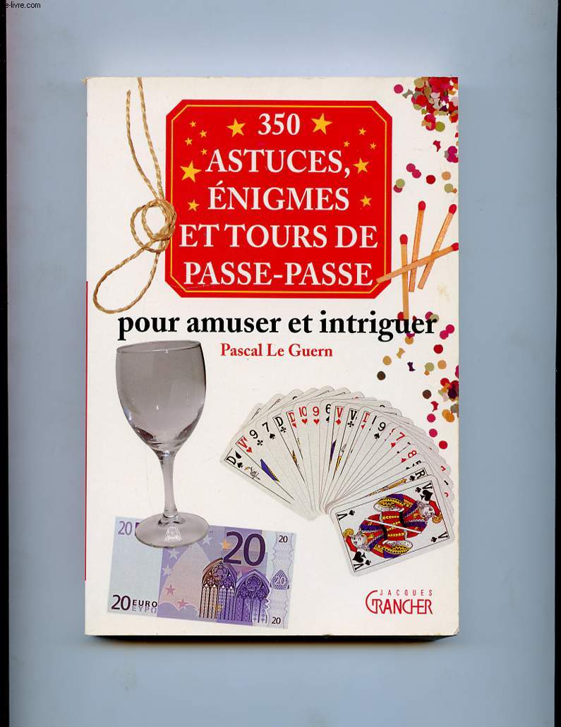 350 ASTUCES, ENIGMES ET TOURS DE PASSE-PASSE POUR AMUSER ET INTRIGUER