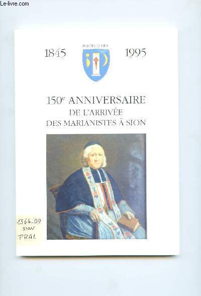 150e anniversaire de l'arrive des marianistes  Sion, 1845 - 1995