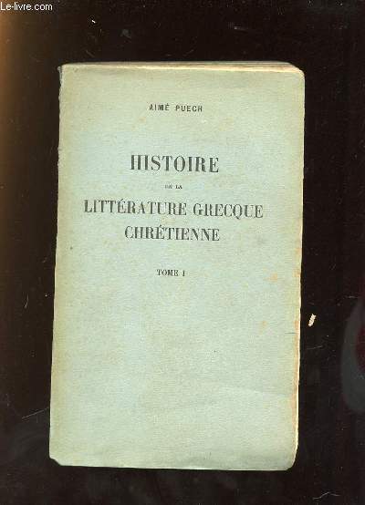 HISTOIRE DE LA LITTERATURE GRECQUES CHRETIENNE DEPUIS LES ORIGINES JUSQU A LA FIN DU IV SIECLE. TOME 1: LE NOUVEAU TESTAMENT.