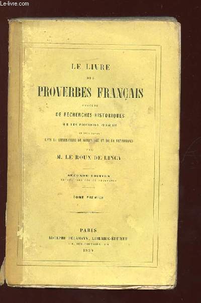 LE LIVRE DES PROVERBES FRANCAIS PRECEDE DE RECHERCHES HISTORIQUES SUR LES PROVERBES FRANCAIS. TOME 1.