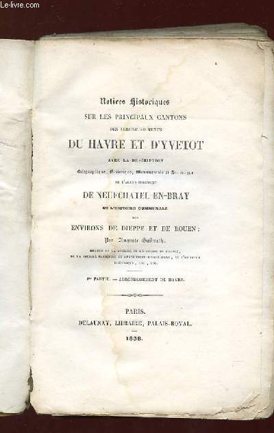 NOTICE HISTORIQUES SUR LES PRINCIPAUX CANTONS DES ARRONDISSEMENT DU HAVRE ET D YVETOT. 1re PARTIE: ARRONDISSEMENT DU HAVRE.