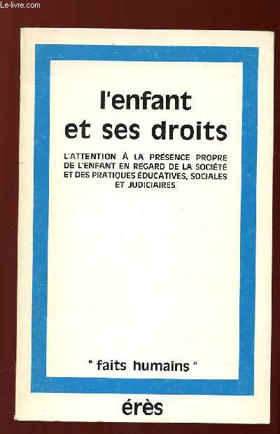 L ENFANT ET SES DROITS. L ATTENTION A LA PRESENCE PROPRE DE L ENFANT EN REGARD DE LA SOCIETE ET DES PRATIQUES EDUCATIVES SOCIALES ET JUDICIAIRES.