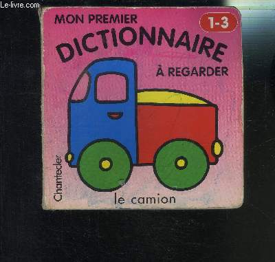 MON PREMIER DICTIONNAIRE A REGARDER- LE CAMION- 1- 3ANS