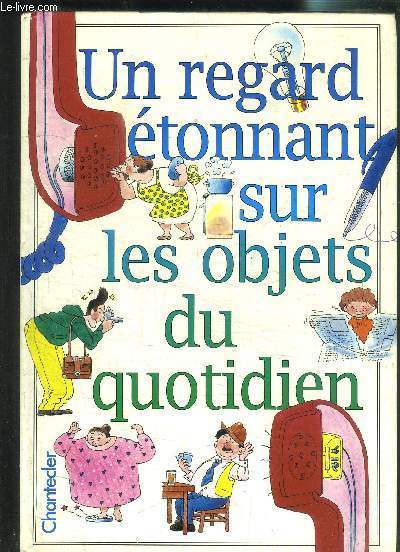 UN REGARD ETONNANT SUR LES OBJETS DU QUOTIDIEN- DE 7 A 9 ANS